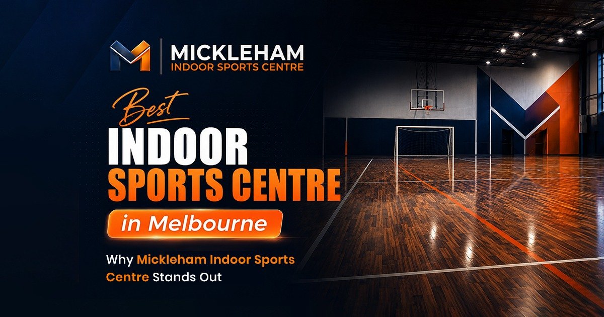 Best Indoor Sports Centre in Melbourne: Why Mickleham Indoor Sports Centre Stands Out